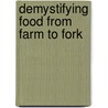 Demystifying Food From Farm To Fork by Maurice J. Hladik