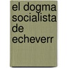 El Dogma Socialista De Echeverr by Jos Ingenieros