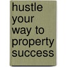 Hustle Your Way To Property Success door Paul Ribbons