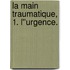 La main traumatique, 1. L''urgence.