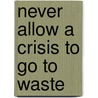 Never Allow A Crisis To Go To Waste door Bart Depalma
