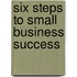 Six Steps To Small Business Success