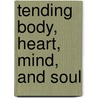 Tending Body, Heart, Mind, and Soul door Mary Jane Gorman