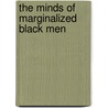 The Minds of Marginalized Black Men by Alford A. Young Jr