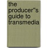 The Producer''s Guide to Transmedia door Nuno Bernardo