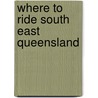 Where to Ride South East Queensland by Mr Ian Melvin