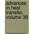 Advances in Heat Transfer, Volume 39