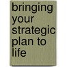 Bringing Your Strategic Plan To Life door Kathleen A. Paris Ph.D.