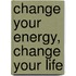 Change Your Energy, Change Your Life