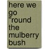 Here We Go ''Round the Mulberry Bush