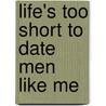 Life's Too Short To Date Men Like Me door Willie Booker
