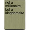 Not A Millionaire, But A Kingdomaire by Delton Fernander