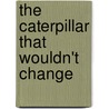 The Caterpillar That Wouldn't Change by Nancy Mure