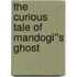 The Curious Tale of Mandogi''s Ghost