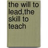 The Will To Lead,The  Skill To Teach by Sharroky Hollie