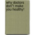 Why Doctors Don''t Make You Healthy!