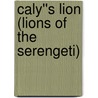 Caly''s Lion (Lions of the Serengeti) by Lizzie Lynn Lee