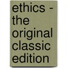 Ethics - The Original Classic Edition by Benedictus de Spinoza