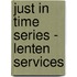 Just in Time Series - Lenten Services