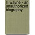 Lil Wayne - An Unauthorized Biography