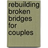 Rebuilding Broken Bridges For Couples door John Wagner
