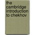 The Cambridge Introduction To Chekhov