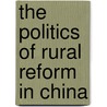 The Politics of Rural Reform in China by Christian Göbel