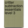Critter Subtraction Essentials Level 3 by William Robert Stanek
