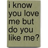 I Know You Love Me but Do You Like Me? door Joey O'Connor