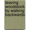 Leaving Woodstock By Walking Backwards door C.J. Krieger