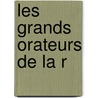 Les Grands Orateurs De La R door Franois-Alphonse Aulard