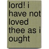 Lord! I Have Not Loved Thee As I Ought by Narayan Nair