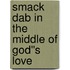 Smack Dab in the Middle of God''s Love