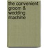 The Convenient Groom & Wedding Machine
