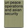 Un Peace Operations And Asian Security by Unknown
