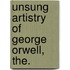 Unsung Artistry of George Orwell, The.