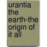 Urantia The Earth-The Origin Of It All door Nicholas P. Snoek