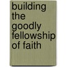 Building The Goodly Fellowship Of Faith door Frederick Quinn