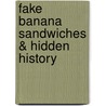 Fake Banana Sandwiches & Hidden History door Gary Rutheerford