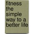 Fitness The Simple Way To A Better Life