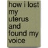 How I Lost My Uterus And Found My Voice