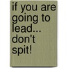 If You Are Going To Lead... Don't Spit! by Col. Layton Park