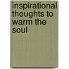 Inspirational Thoughts To Warm The Soul door Doris E. Curtis