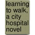 Learning to Walk, a City Hospital novel