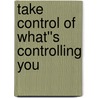 Take Control of What''s Controlling You door Stephen Arterburn