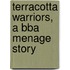 Terracotta Warriors, A Bba Menage Story