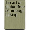 The Art Of Gluten-Free Sourdough Baking by Sharon A. Kane