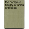 The Complete History of Ships and Boats door Britannica Educational Publishing