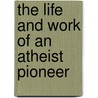The Life And Work Of An Atheist Pioneer door Christos Tzanetakos