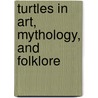Turtles In Art, Mythology, And Folklore door Ana -Maria Ion